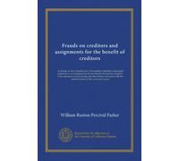 Frauds on creditors and assignments for the benefit of creditors: A treatise on the Canadian law of fraudulent transfers, fraudulent preferences, and ... the administration of the insolvent's estate