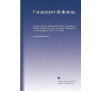 Fraudulent diplomas: A necessity for state supervision. An address before the Illinois state teachers' association at Springfield, on Dec. 28, 1898