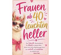 Frauen ab 40 leuchten heller: Das liebevolle Geschenkbuch für Mädels im besten Alter, denen man nicht oft genug sagen kann, wie wertvoll und wunderbar sie wirklich sind