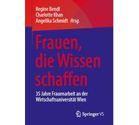 Frauen, die Wissen schaffen: 35 Jahre Frauenarbeit an der Wirtschaftsuniversität Wien
