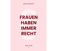 Frauen haben immer Recht: Das lustige Beziehungs-Gesetzbuch mit 100 Paragraphen - Perfektes Geschenk für Freundin, Ehefrau oder Partner