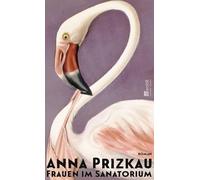 Frauen im Sanatorium: Roman | 'In ihrem Debütroman erzählt Anna Prizkau von drei Frauen im Sanatorium, die zusammenhalten und einander aufrichten. Ganz frisch und ohne Kopf-hoch-Kitsch.' Die Zeit