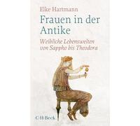 Frauen in der Antike: Weibliche Lebenswelten von Sappho bis Theodora: 1735