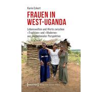 Frauen in West-Uganda: Lebenswelten und Werte zwischen 'Tradition' und 'Moderne' aus postkolonialer Perspektive (Kultur und soziale Praxis)