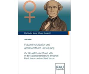 Frauenemanzipation und gesellschaftliche Entwicklung: Zur Aktualität John Stuart Mills in der Auseinandersetzung zwischen Feminismus und Antifeminismus