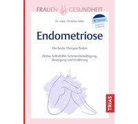 Frauengesundheit: Endometriose: Die beste Therapie finden. Aktive Selbsthilfe: Schmerzbewältigung, Bewegung und Ernährung