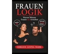 FRAUENLOGIK Liebe, Logik, Alltag und jede Menge Wahnsinn.: 333 Mal Liebe & Logik