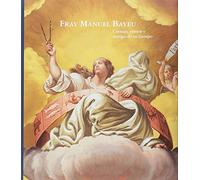Fray Manuel Bayeu: Cartujo, pintor y testigo de su tiempo