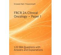 FRCR 2A Clinical Oncology - Paper 1: 120 SBA Questions with Answers and Explanations (The FRCR Oncology Companion Series)