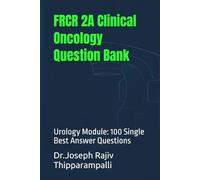 FRCR 2A Clinical Oncology Question Bank: Urology Module: 100 Single Best Answer Questions (The FRCR Oncology Companion Series)