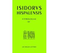 FRE-ISIDORE DE SEVILLE ETYMOLO: De aedificiis et agris / Constructions et terres: 15 (Auteurs latins du Moyen Age)