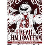 Freak of Halloween: Horror Coloring Book for Adults Features Illustrations of Gory Monsters, Terrifying Pumpkin Creatures, Spine-chilling Scarecrows and More for Relaxation and Stress Relief