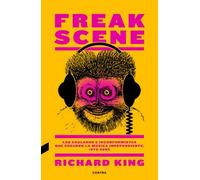 Freak Scene. Los chalados e inconformistas que crearon la música | Richard King