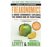 Freakonomics: A Rogue Economist Explores the Hidden Side of Everything by Steven D. Levitt (2009-08-25)