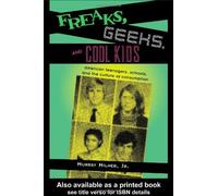 Freaks, Geeks, and Cool Kids: American Teenagers, Schools, and the Culture of Consumption: 1st (First) Edition