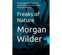 Freaks of Nature: Extraordinary Creatures and Phenomena You Have to See to Believe