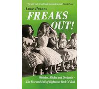 Freaks Out!: Weirdos, Misfits and Deviants - The Rise and Fall of Righteous Rock ’n’ Roll