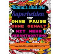 Frech, stark & mit einem Augenzwinkern - das Malbuch für Power-Mamas: Lustige Sprüche & entspannende Mandalas für gestresste, aber großartige Mamas