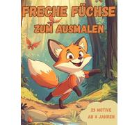 Freche Füchse zum Ausmalen: Freche Füchse - Dein tierisches Malbuch für kreativen Ausmalspaß! 25 große Ausmalbilder für Kinder ab 4 Jahren (Ausmalbücher ab 4 Jahren)