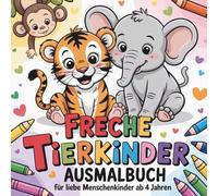 Freche Tierkinder Ausmalbuch für liebe Menschenkinder ab 4 Jahren mit 50 spaßigen Ausmalbildern