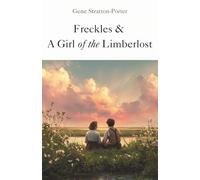 Freckles & A Girl of the Limberlost: Two Inspiring Tales Set in the Heart of the Limberlost Forest