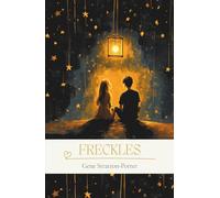 Freckles: An Enduring Classic of Courage and Redemption in the Heart of the Wilderness