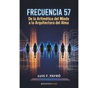 Frecuencia 57: De la Aritmética del Miedo a la Arquitectura del Alma