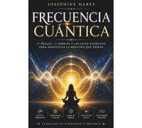 FRECUENCIA CUÁNTICA: 11 Reglas, 11 Señales y las Leyes Cuánticas para Manifestar la Realidad que Deseas