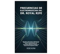Frecuencias de electromedicina del Dr. Royal Rife: Guía paso a paso sobre la aplicación de la frecuencia resonante para curar el cáncer y todas las ... máquina de terapia electromagnética de Rife.