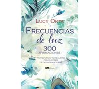 Frecuencias de luz, 300 afirmaciones: Transforma tu realidad con el poder de las afirmaciones