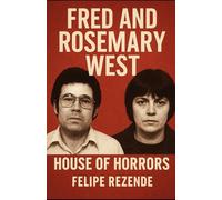 Fred and Rosemary West: House of Horrors (Voices of Evil: The Minds of History’s Most Notorious Serial Killers)