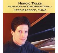 Fred Karpoff - Heroic Tales: Piano Music of Edward MacDowell