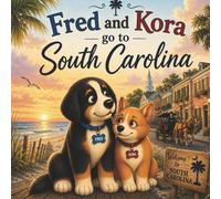 Fred & Kora Visit South Carolina: Two real dogs. One unforgettable adventure. (Fred & Kora Explore America)