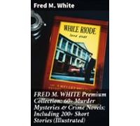 Fred M. White Premium Collection: 60+ Murder Mysteries & Crime Nov