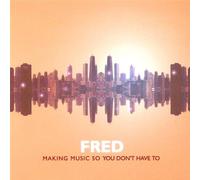 Fred - Making Music So You Don't Have Too