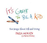 Fred Mollin - It's Great To Be A Kid: Fun Songs About Life And Living