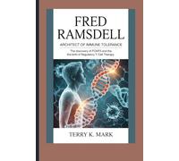 Fred Ramsdell: Architect of Immune Tolerance: TheDiscovery of FOXP3 and the Birth of Regulatory T-Cell Therapy