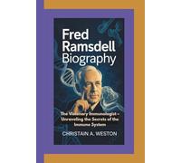 FRED RAMSDELL BIOGRAPHY: The Visionary Immunologist - Unlocking the Secrets of the Immune System