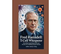 Fred Ramsdell: T-Cell Whisperer: The Brilliant Mind Behind FOXP3 and the Discovery Redefining Immune Tolerance