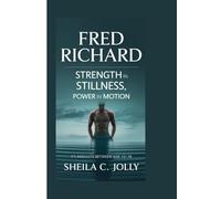 Fred Richard: Strength in Stillness, Power in Motion