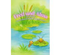 Fred und Alma: Fred schafft das! Von der kleinen Kaulquappe zum großen Frosch