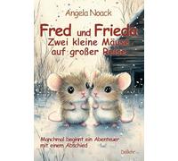 Fred und Frieda - Zwei kleine Mäuse auf großer Reise - Manchmal beginnt ein Abenteuer mit einem Abschied