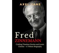 Fred Zinnemann: Crafting Timeless Stories and Iconic Cinema - A Tribute Biography (Stories That Left an Imprint)