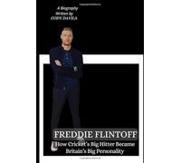 FREDDIE FLINTOFF: How Cricket’s Big Hitter Became Britain’s Big Personality (A Biography)
