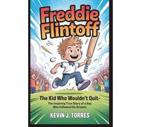 FREDDIE FLINTOFF: The Kid Who Wouldn’t Quit- The inspiring true story of a boy who followed his dreams