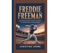 FREDDIE FREEMAN: From Diamond Dreams to Baseball Greatness - The Inspiring Story of an MLB Legend