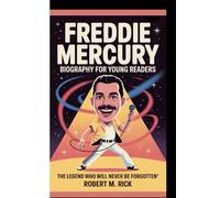 FREDDIE MERCURY BIOGRAPHY FOR YOUNG READERS: The Legend Who Will Never Be Forgotten