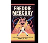 FREDDIE MERCURY BIOGRAPHY FOR YOUNG READERS: The Legend Who Will Never Be Forgotten