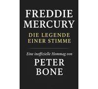 Freddie Mercury - Die Legende einer Stimme: Eine inoffizielle Hommage von Peter Bone