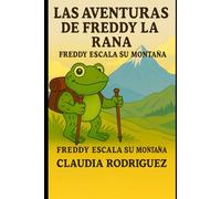 Freddy climbs his mountain: FREDDY'S ADVENTURES: 1 (LAS AVENTURAS DE FREDDY LA RANA)